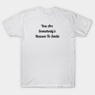 You Are Somebody's Reason To Smile T-Shirt